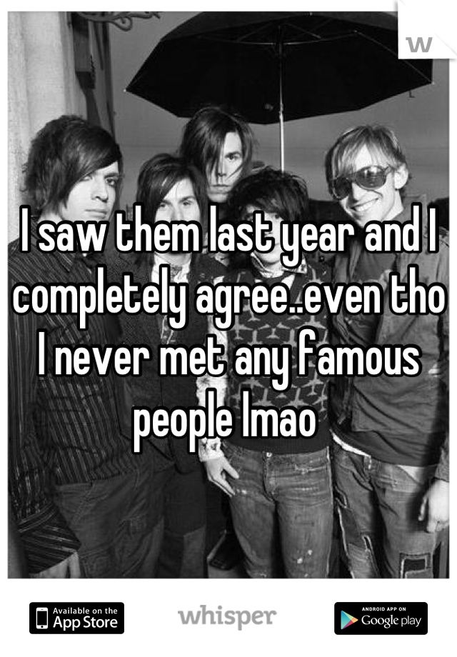 I saw them last year and I completely agree..even tho I never met any famous people lmao 