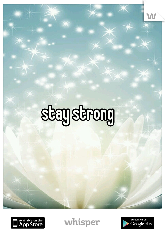 stay strong
