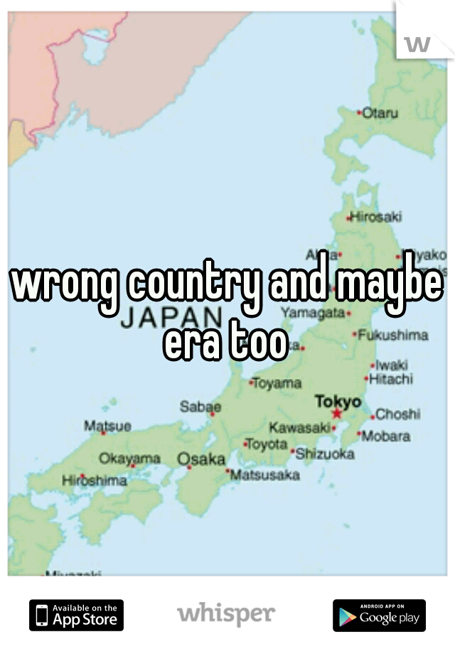 wrong country and maybe era too 