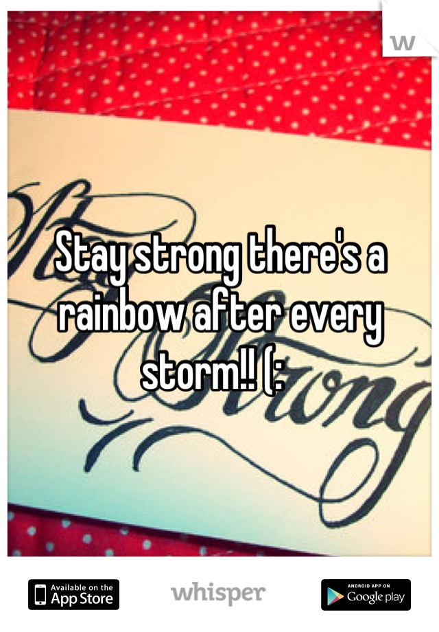 Stay strong there's a rainbow after every storm!! (:  