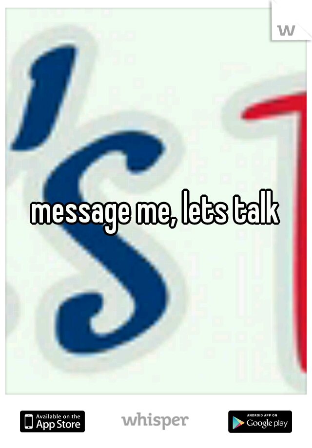 message me, lets talk