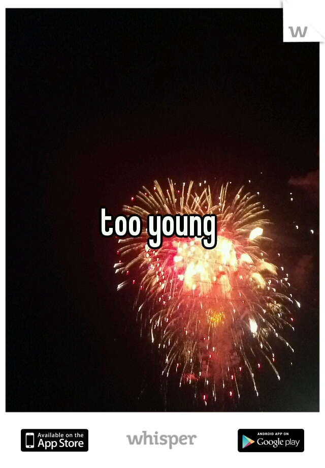 too young 