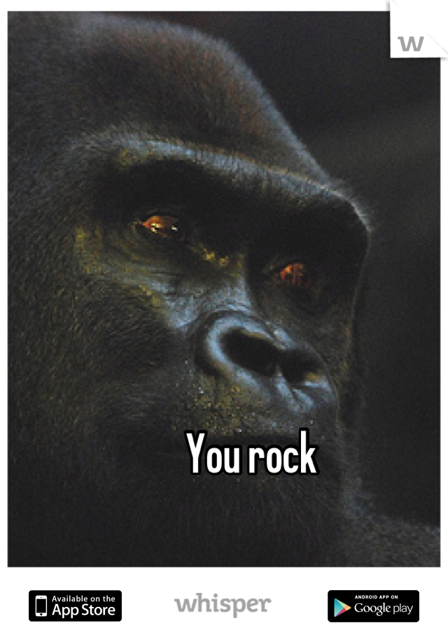 You rock 