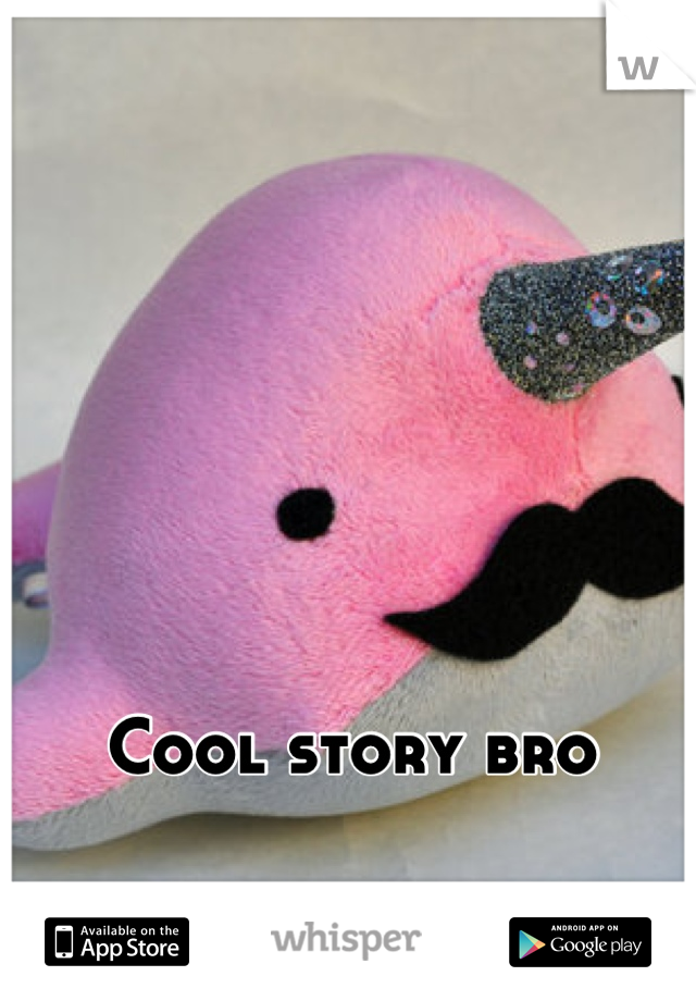 Cool story bro

