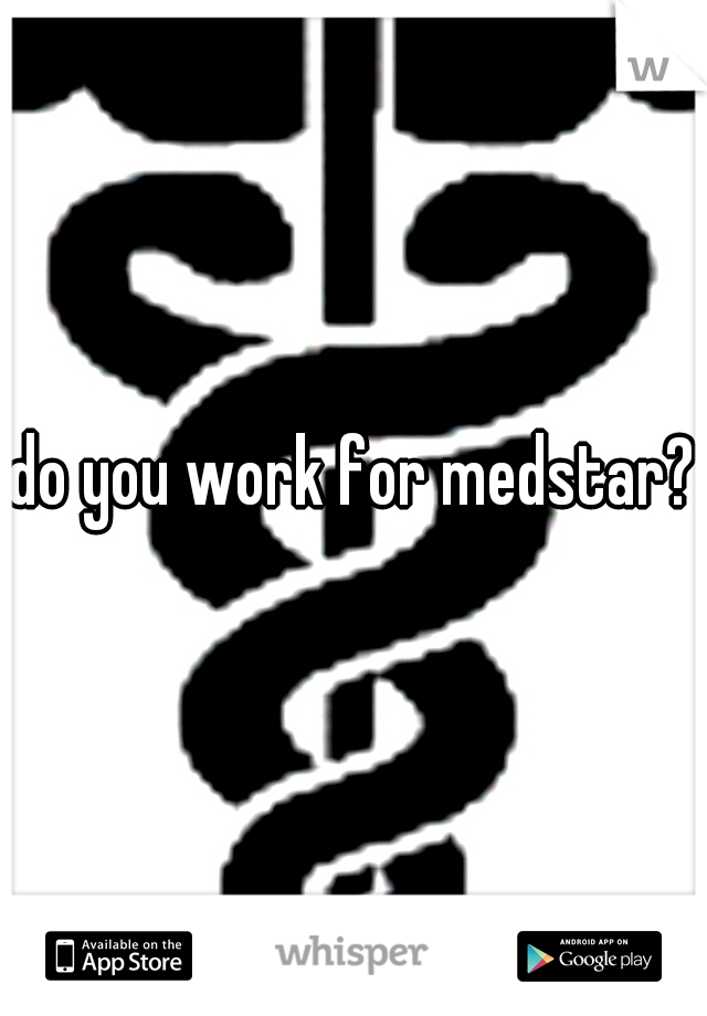 do you work for medstar?