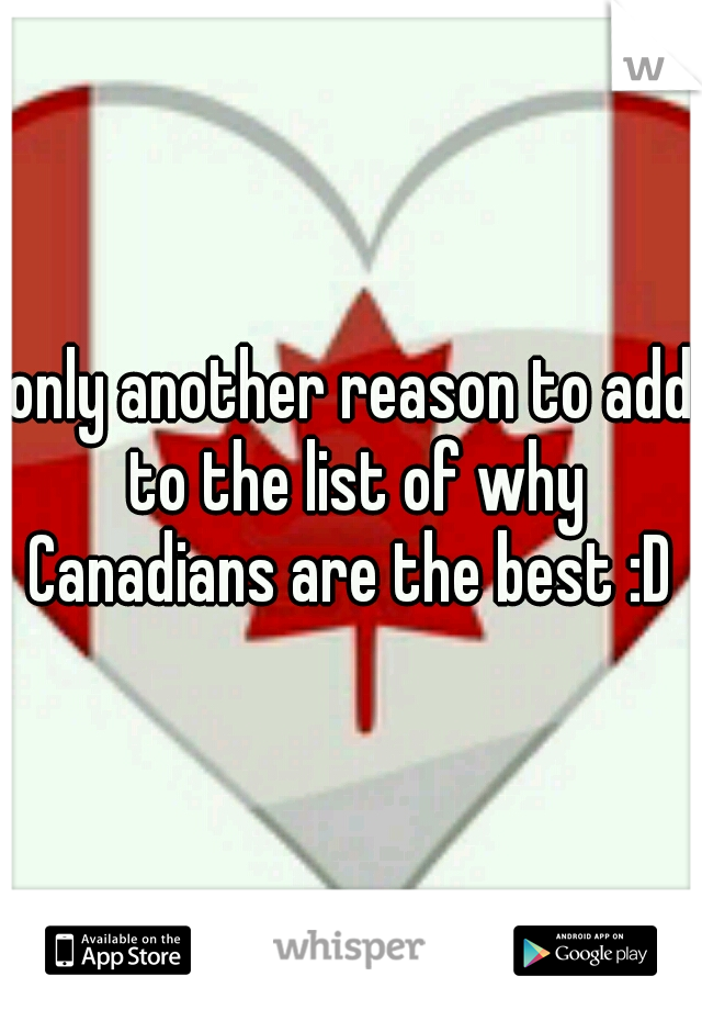 only another reason to add to the list of why Canadians are the best :D 