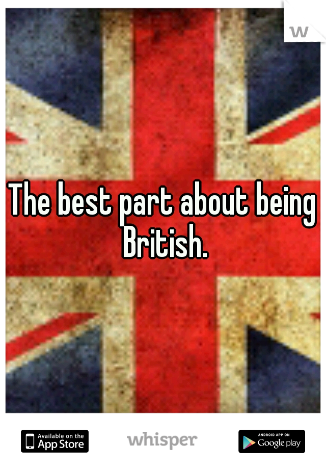 The best part about being British.