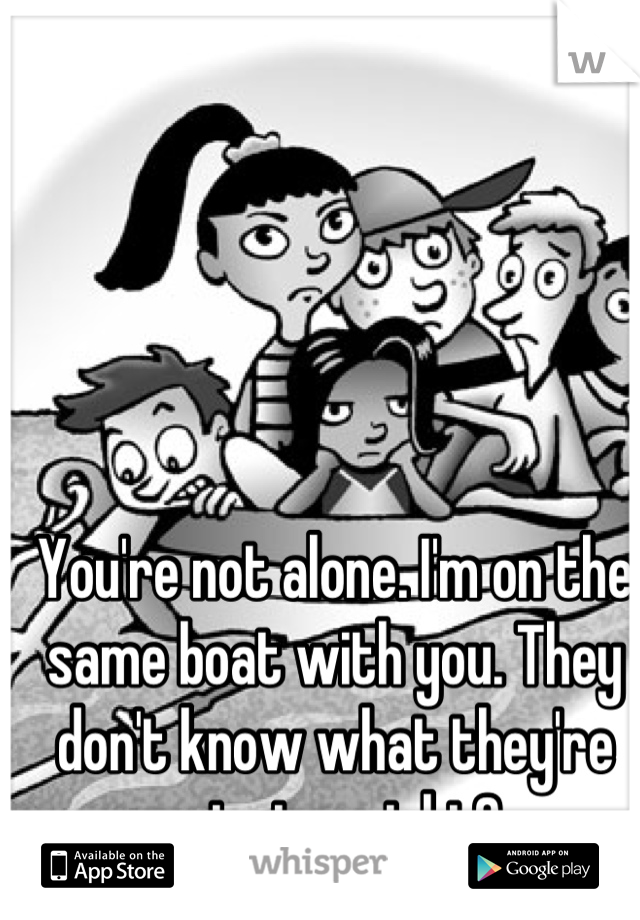 You're not alone. I'm on the same boat with you. They don't know what they're missing, right?