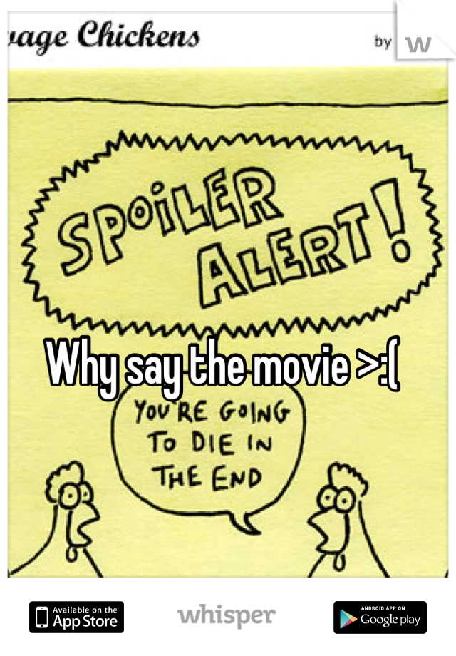 Why say the movie >:(