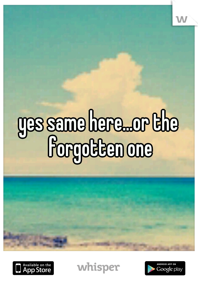 yes same here...or the forgotten one