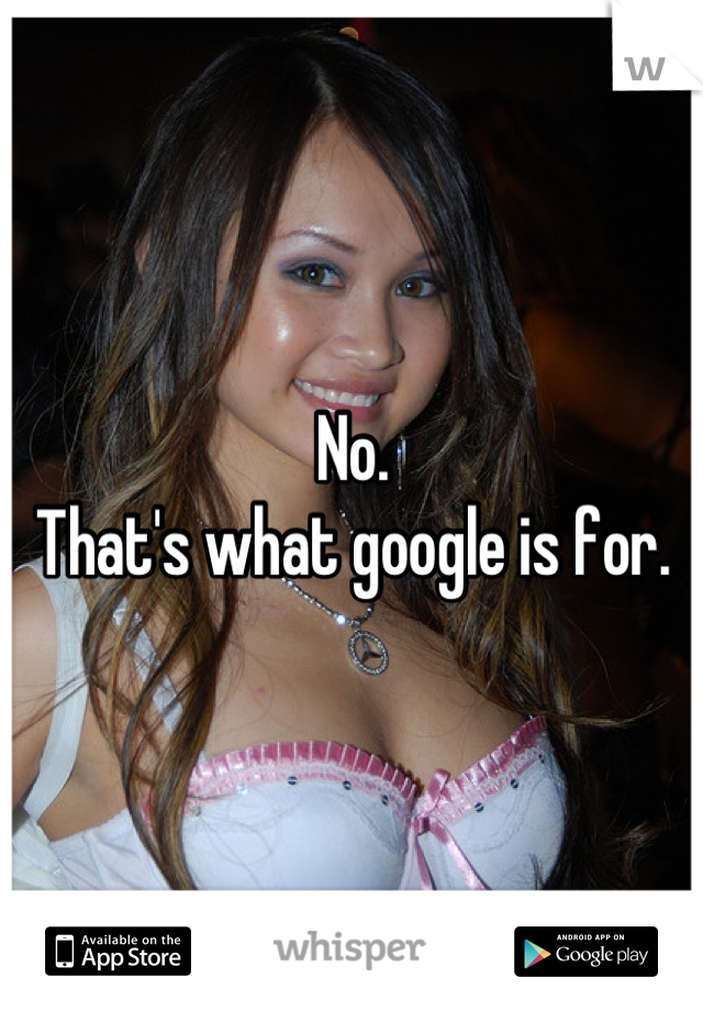 No.
That's what google is for.