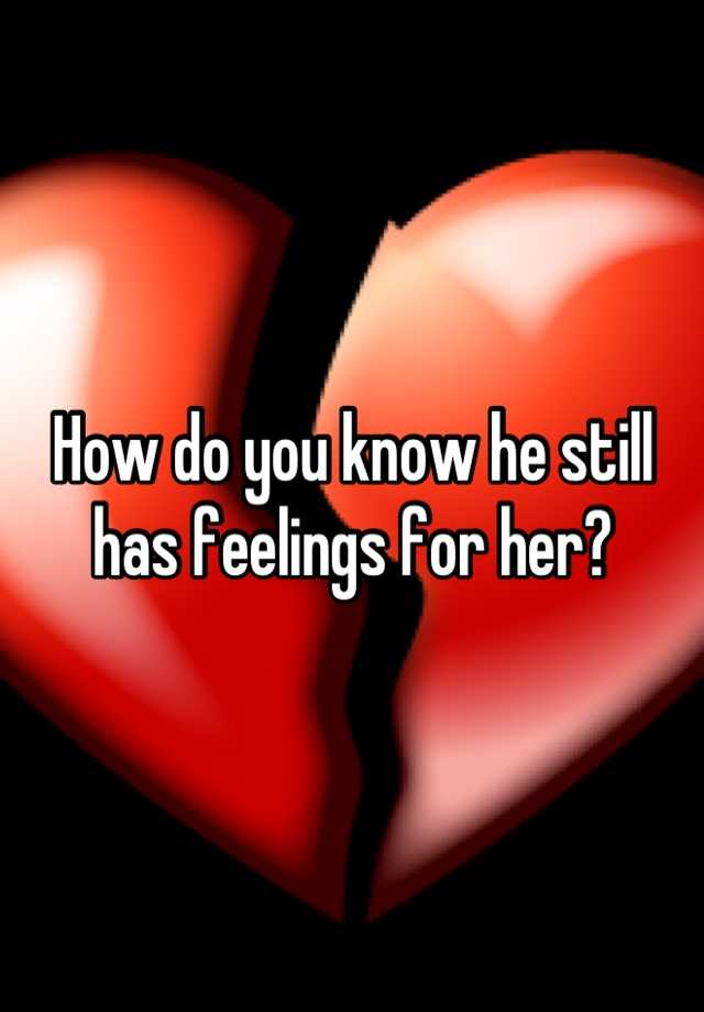 How To Know If Someone Still Has Feelings For You