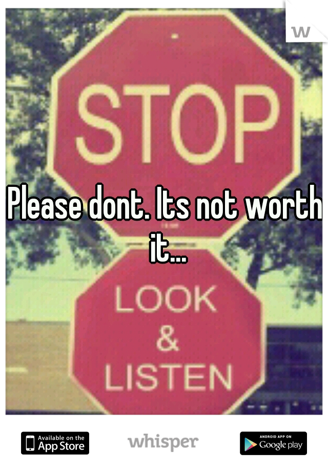 Please dont. Its not worth it...