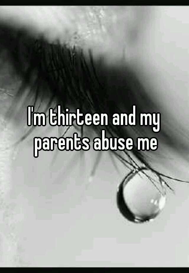 i-m-thirteen-and-my-parents-abuse-me