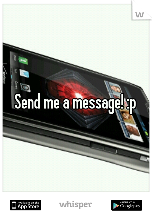 Send me a message! :p