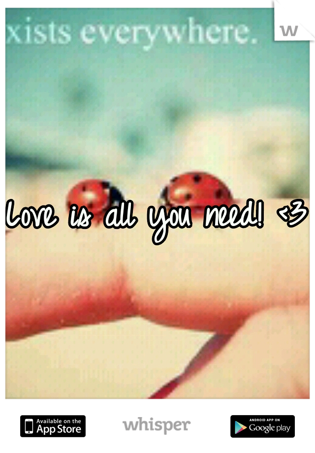 Love is all you need! <3