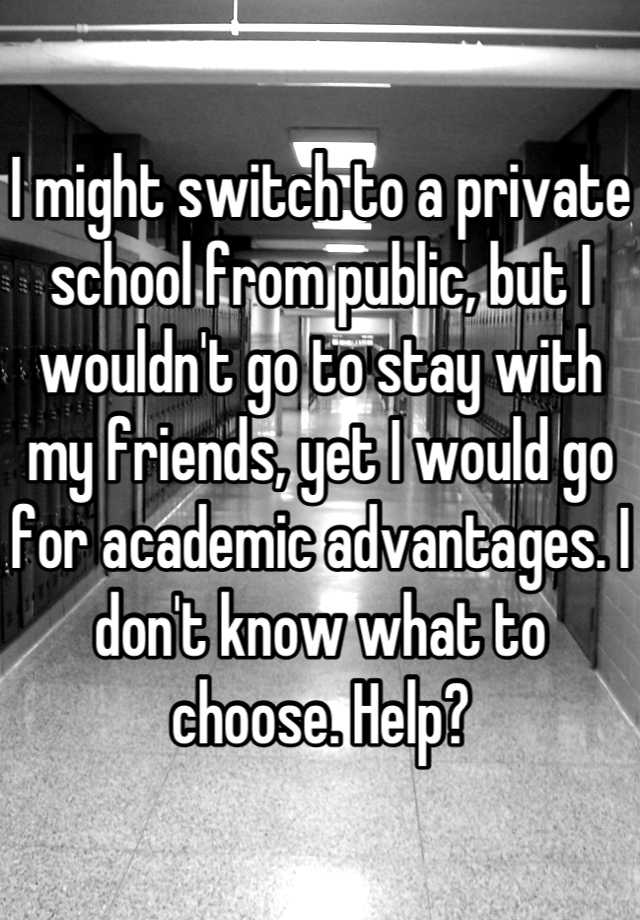 i-might-switch-to-a-private-school-from-public-but-i-wouldn-t-go-to