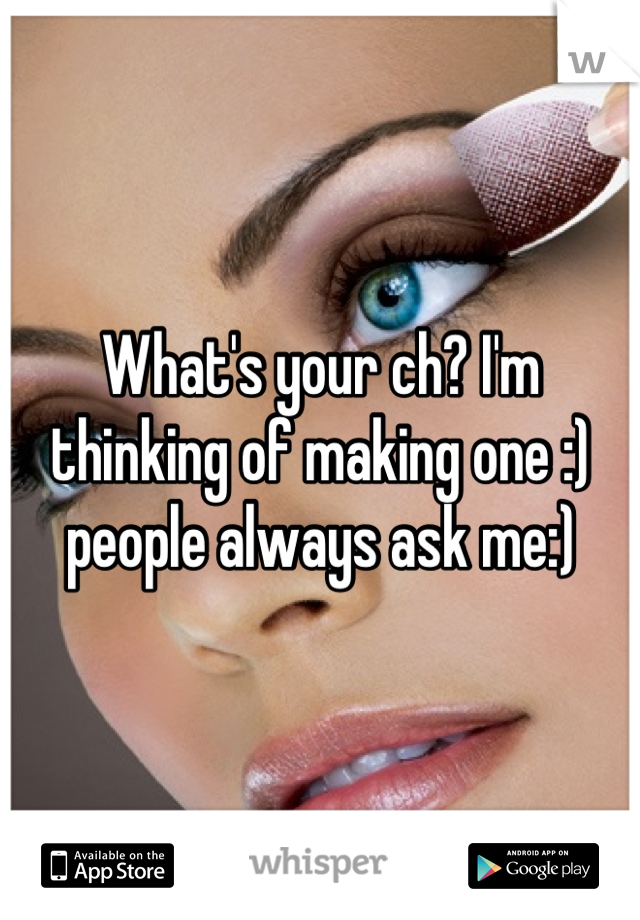 What's your ch? I'm thinking of making one :) people always ask me:)