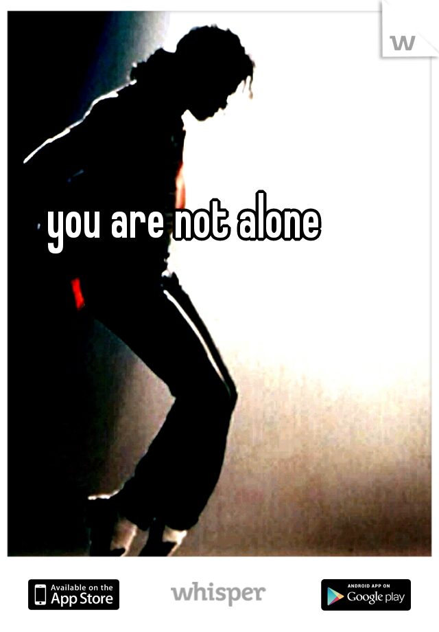 you are not alone