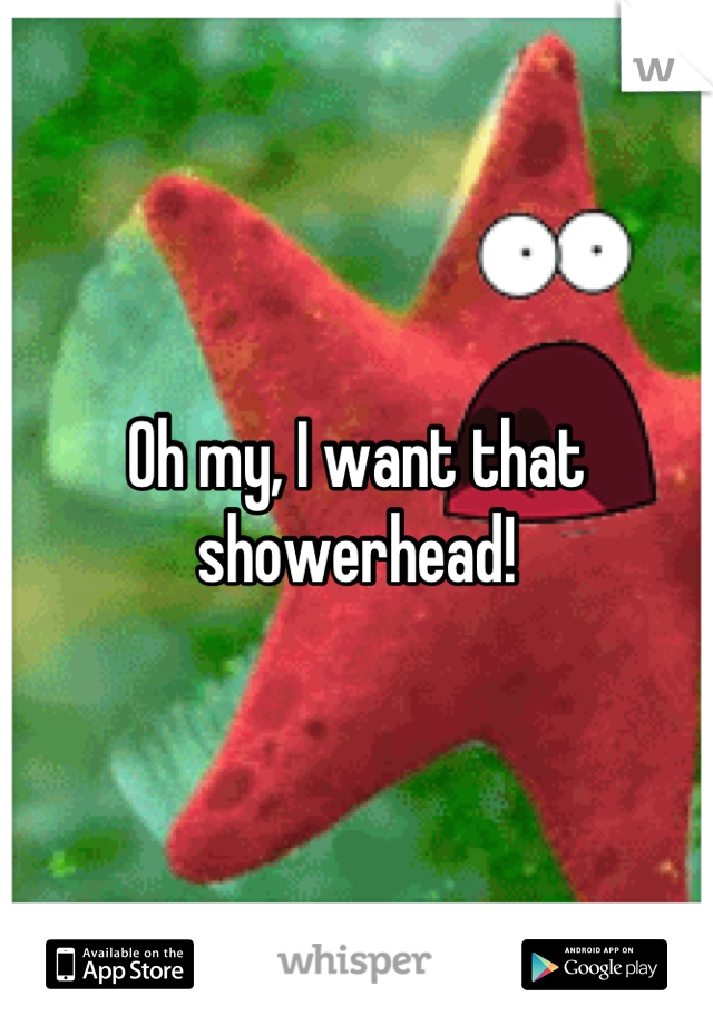 Oh my, I want that showerhead!