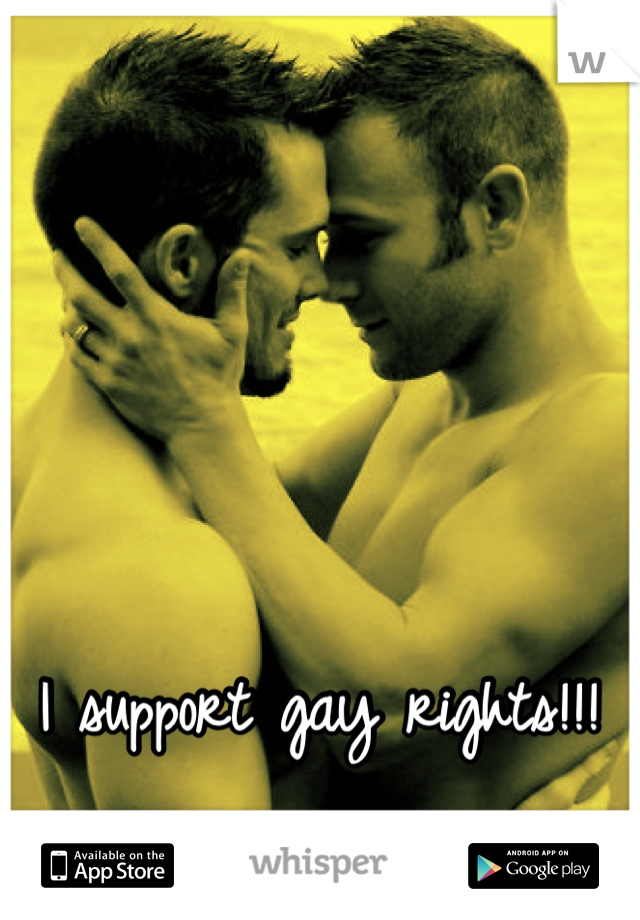 I support gay rights!!! 