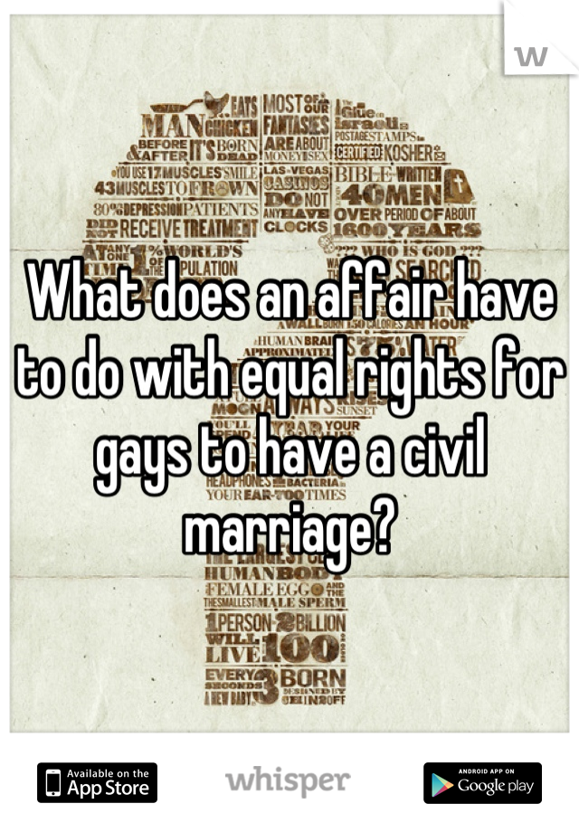 What does an affair have to do with equal rights for gays to have a civil marriage?