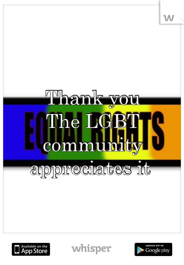 Thank you
The LGBT community appreciates it 