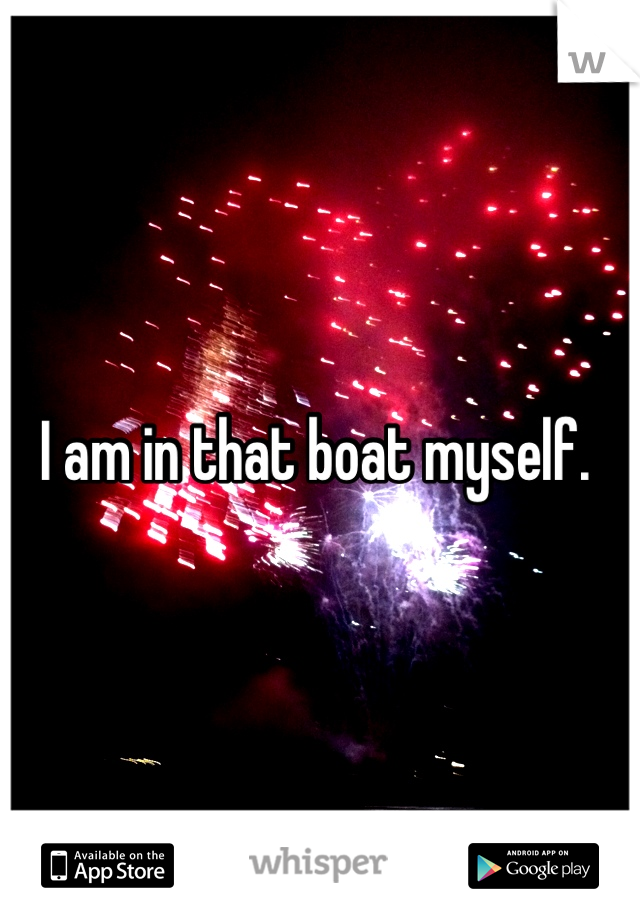 I am in that boat myself. 