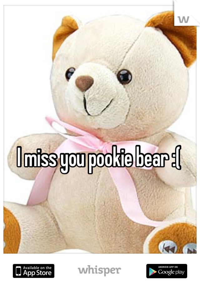 I miss you pookie bear :(