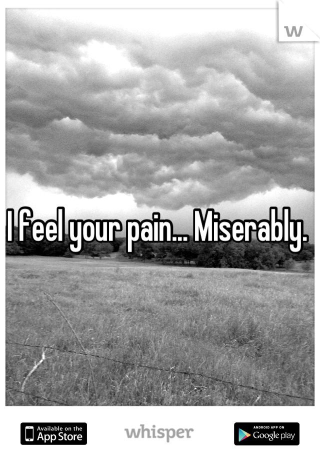 I feel your pain... Miserably. 