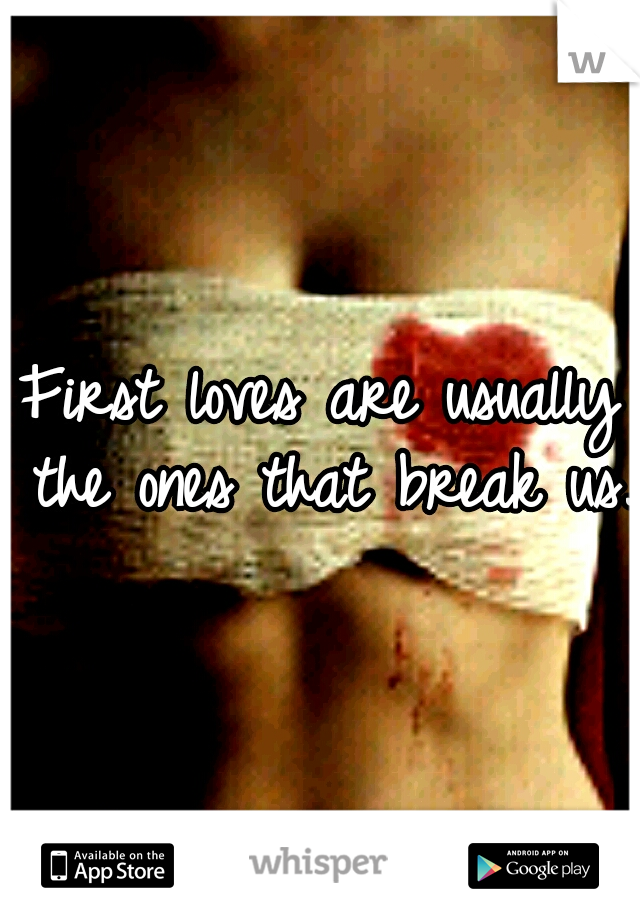 First loves are usually the ones that break us.