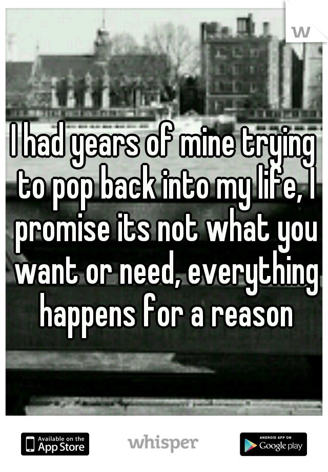 I had years of mine trying to pop back into my life, I promise its not what you want or need, everything happens for a reason