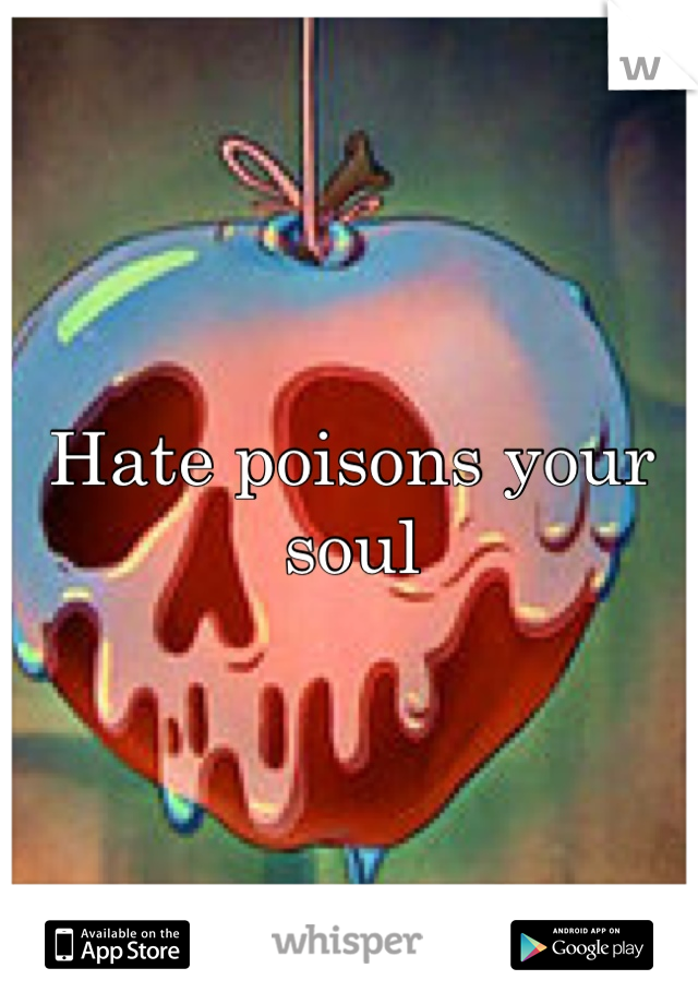 Hate poisons your soul