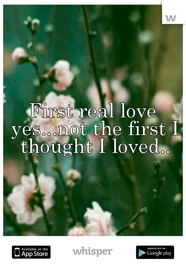 First real love yes...not the first I thought I loved..