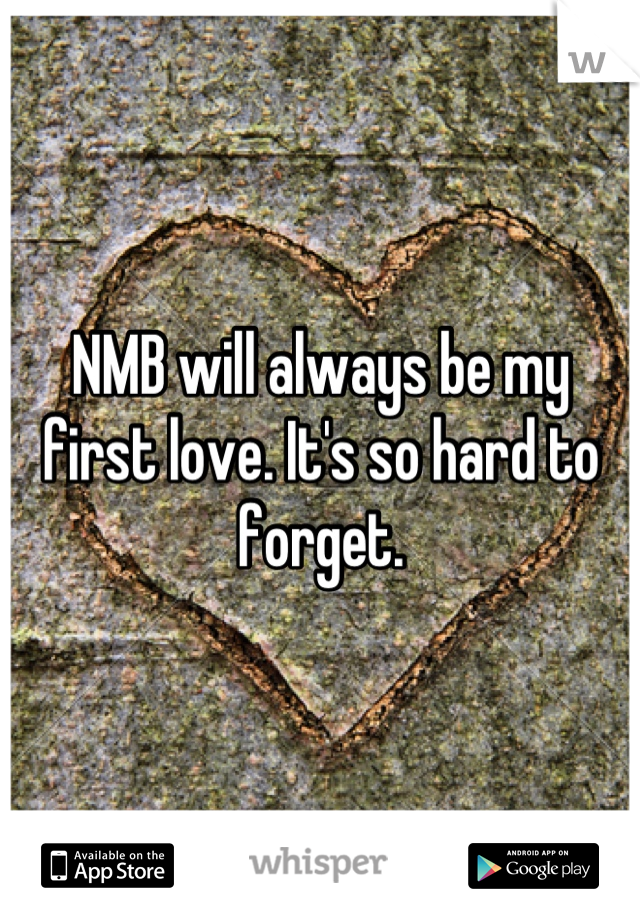 NMB will always be my first love. It's so hard to forget.