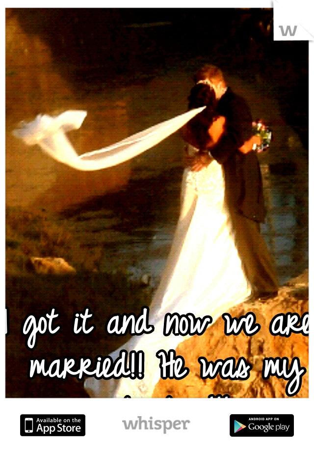 I got it and now we are married!! He was my only love!!!