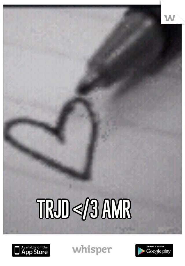 TRJD </3 AMR 