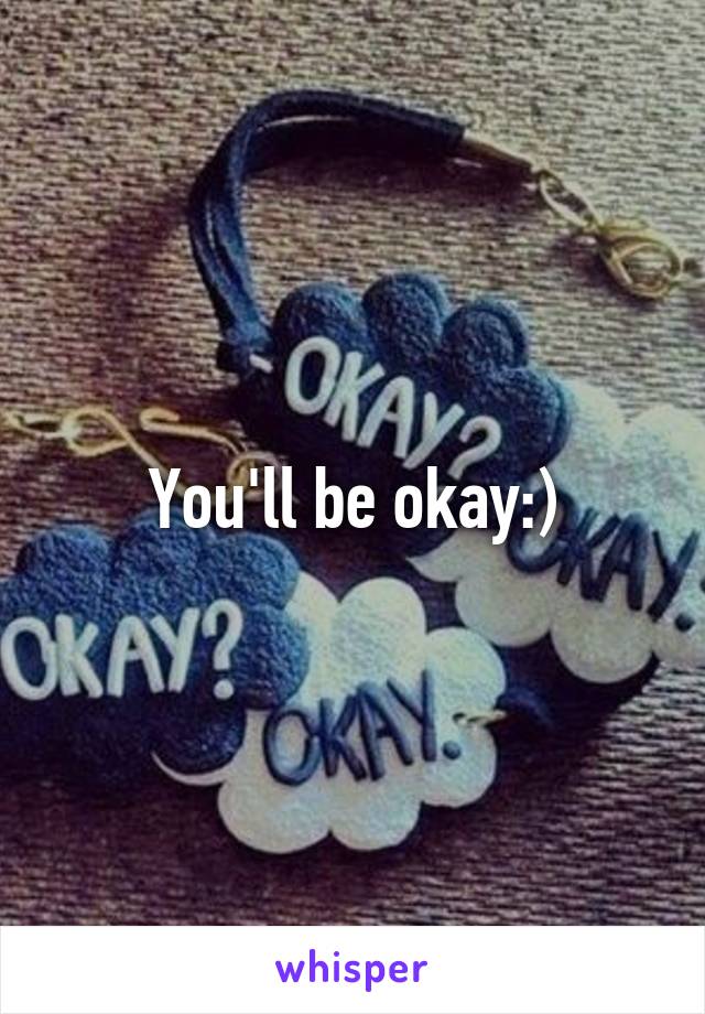 You'll be okay:)