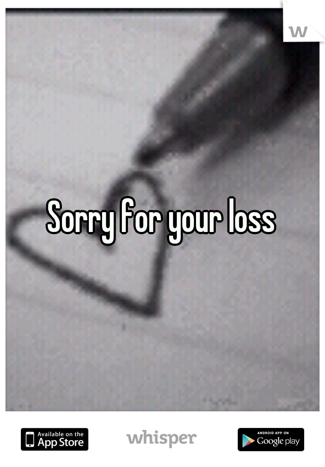 Sorry for your loss