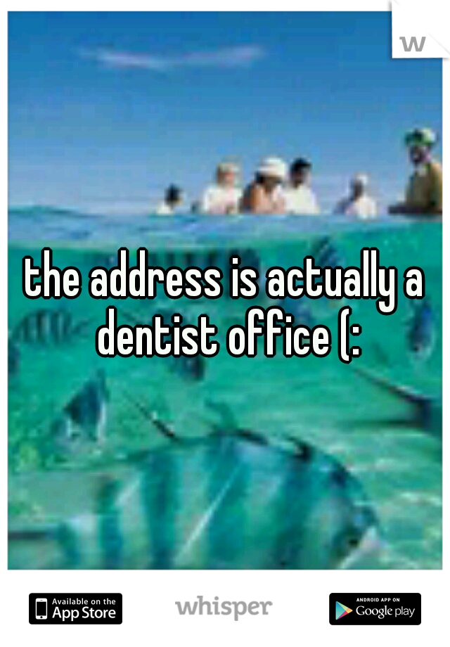 the address is actually a dentist office (: