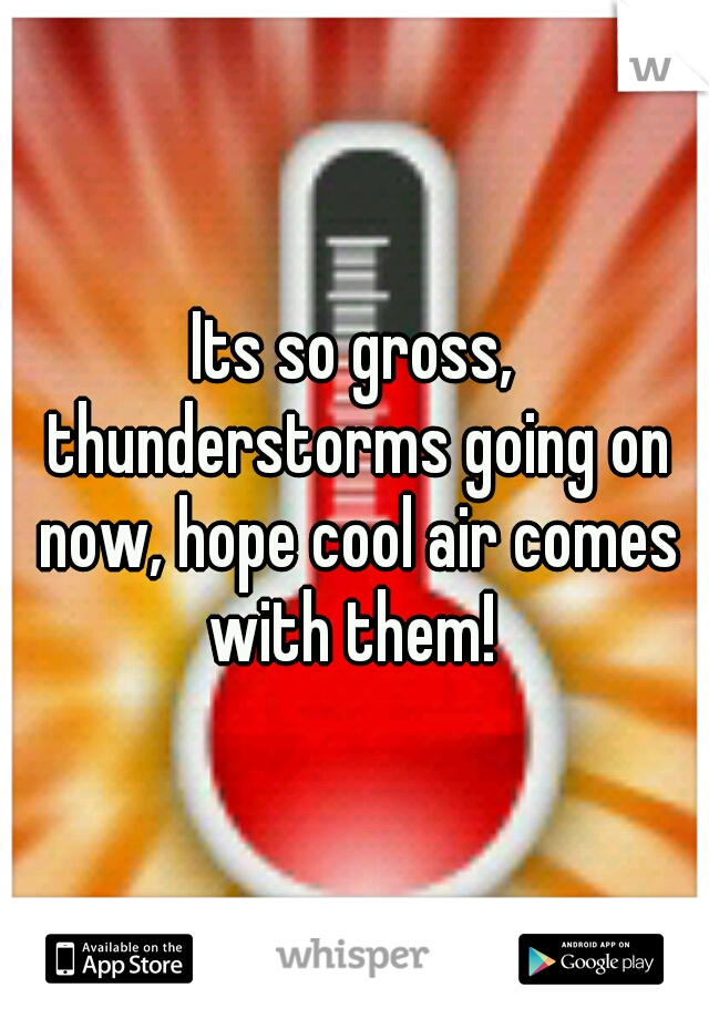 Its so gross, thunderstorms going on now, hope cool air comes with them! 