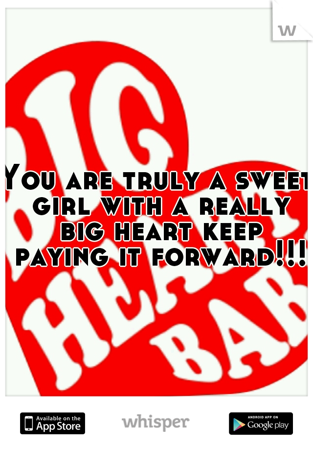 You are truly a sweet girl with a really big heart keep paying it forward!!!