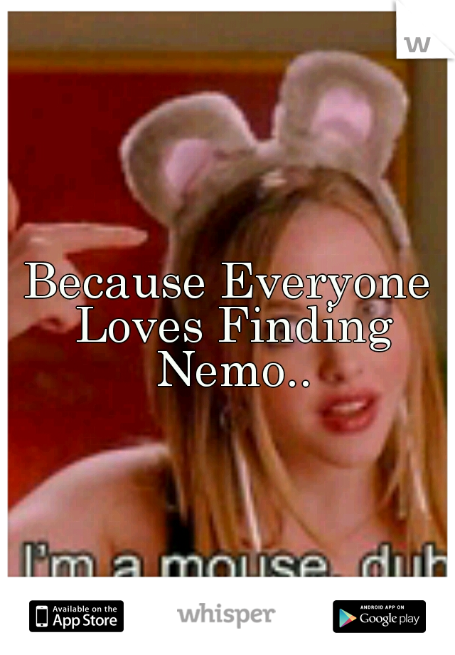 Because Everyone Loves Finding Nemo..