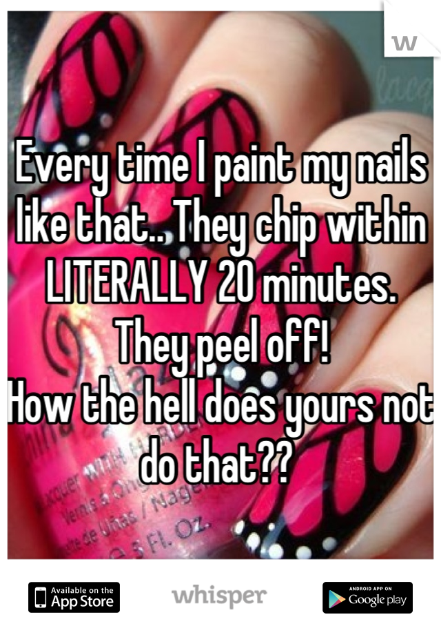 Every time I paint my nails like that.. They chip within LITERALLY 20 minutes. They peel off! 
How the hell does yours not do that?? 