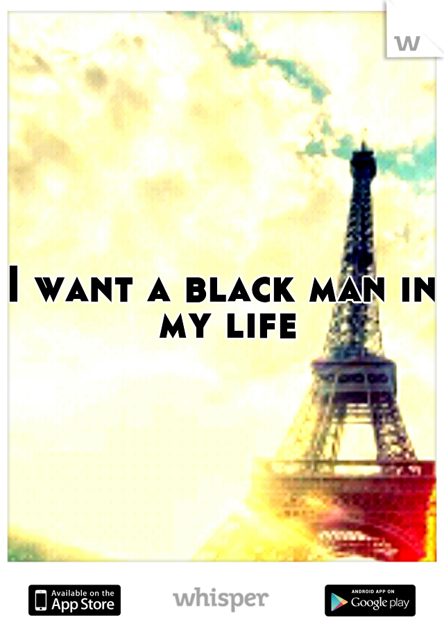 I want a black man in my life