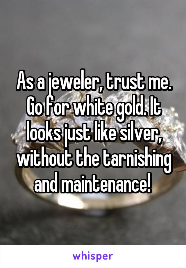 As a jeweler, trust me. Go for white gold. It looks just like silver, without the tarnishing and maintenance! 