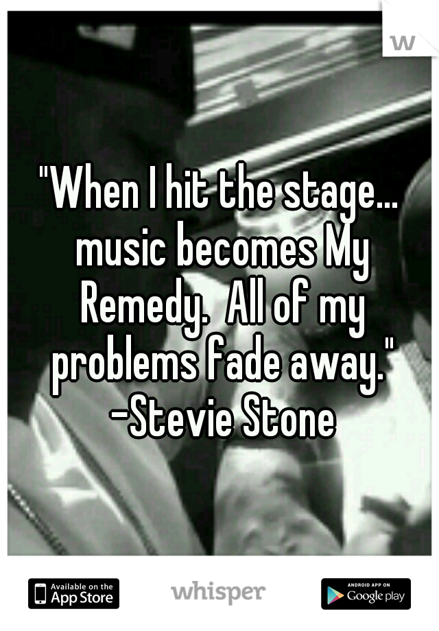 "When I hit the stage... music becomes My Remedy.  All of my problems fade away." -Stevie Stone