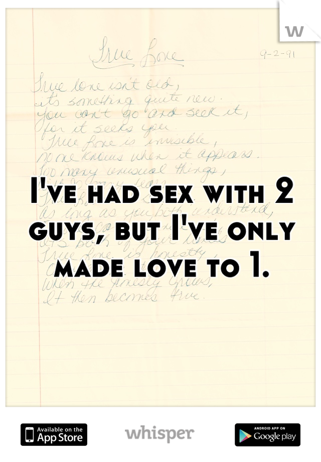 I've had sex with 2 guys, but I've only made love to 1.