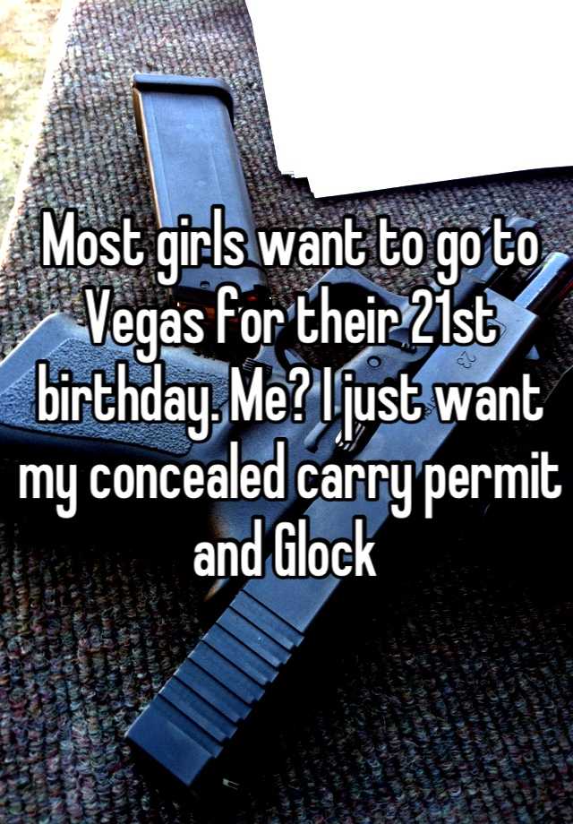 Most girls want to go to Vegas for their 21st birthday. Me? I just want my concealed carry permit and Glock 