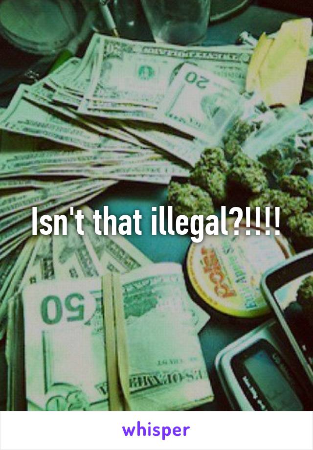 Isn't that illegal?!!!!